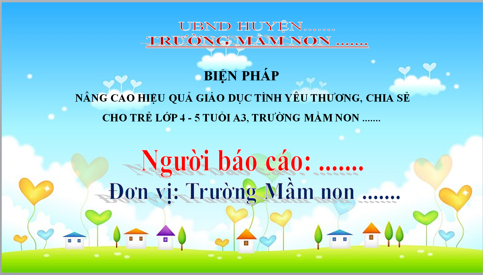 POWERPOINT BÁO CÁO BIỆN PHÁP NÂNG CAO HIỆU QUẢ GIÁO DỤC TÌNH YÊU THƯƠNG, CHIA SẺ CHO TRẺ LỚP 4 - 5 TUỔI A3, TRƯỜNG MẦM NON