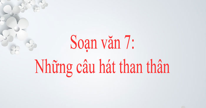 bai-soan-nhung-cau-hat-than-than-lop-7-hay-nhat-579745.jpg