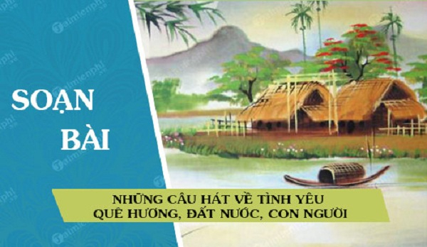 bai-soan-nhung-cau-hat-ve-tinh-yeu-que-huong-dat-nuoc-con-nguoi-lop-7-hay-nhat-579663.jpg