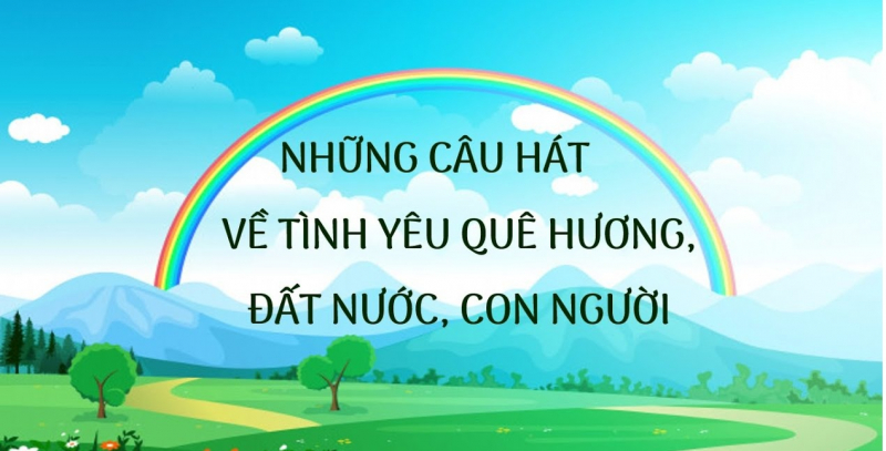 bai-soan-nhung-cau-hat-ve-tinh-yeu-que-huong-dat-nuoc-con-nguoi-so-3-579665.jpg