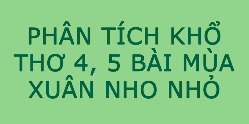 bai-van-phan-tich-kho-tho-4-va-5-bai-mua-xuan-nho-nho-so-9-631807.jpg