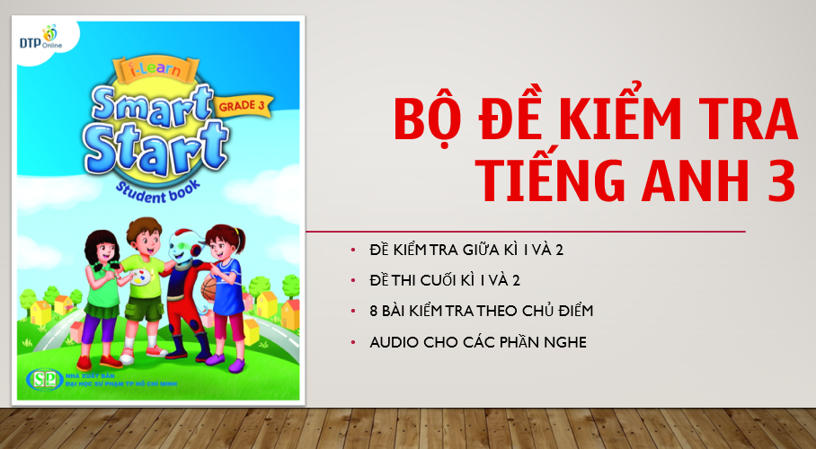 TUYỂN TẬP Đề kiểm tra tiếng anh lớp 3 i learn smart start CÓ ĐÁP ÁN, FILE NGHE LINK DRIVE