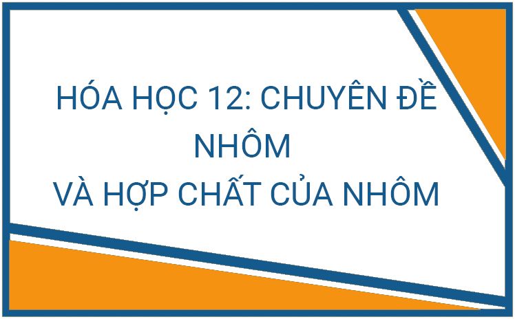 Chuyên đề HÓA 12: Nhôm và hợp chất của nhôm LINK DRIVE