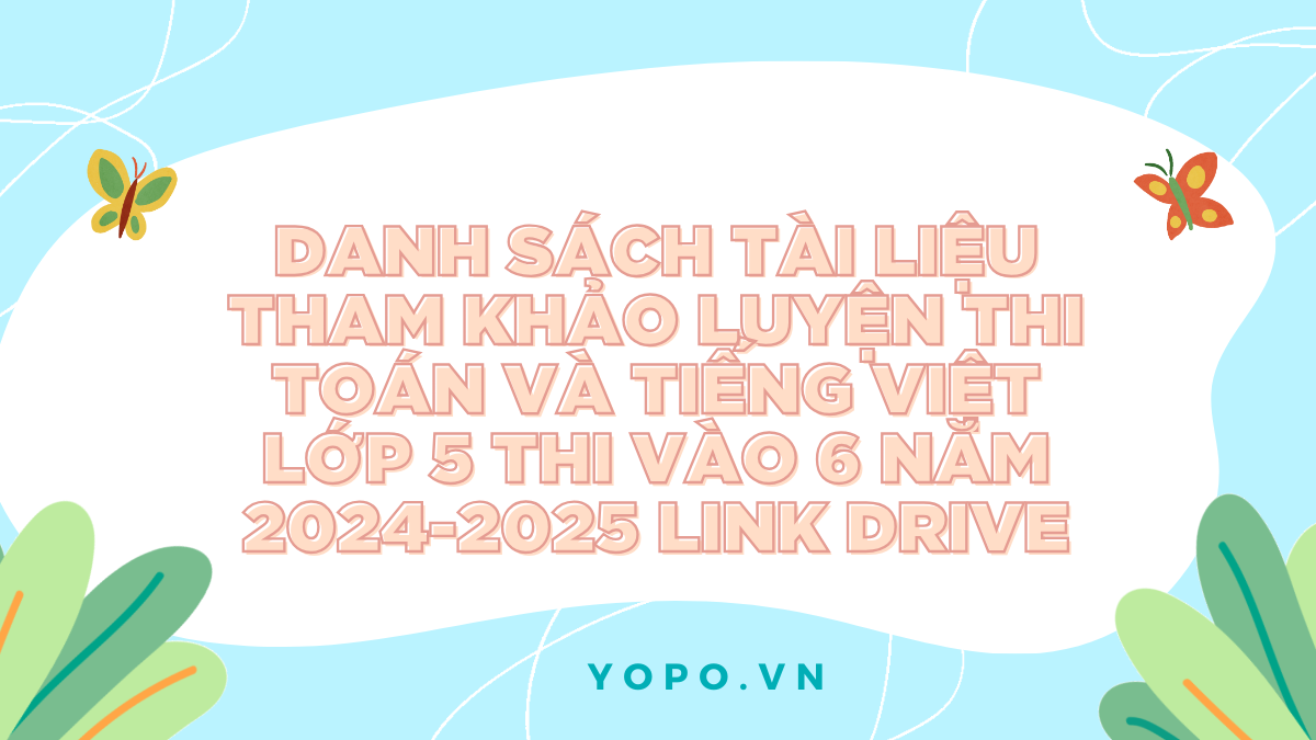 Danh sách tài liệu tham khảo luyện thi Toán và Tiếng Việt lớp 5 thi vào 6 NĂM 2024-2025 LINK DRIVE