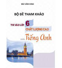 TẢI Đề thi thử vào lớp 6 môn tiếng anh, Download Bộ đề thi thử vào lớp 6 môn Tiếng Anh - Bùi Văn Vinh LINK DRIVE