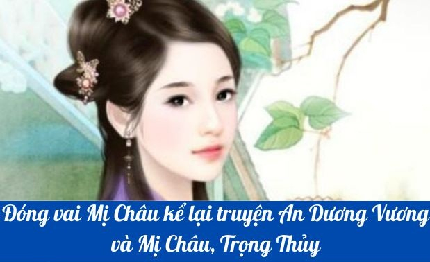 dong-vai-mi-chau-ke-lai-truyen-an-duong-vuong-va-mi-chau-trong-thuy-so-2-621316.jpg