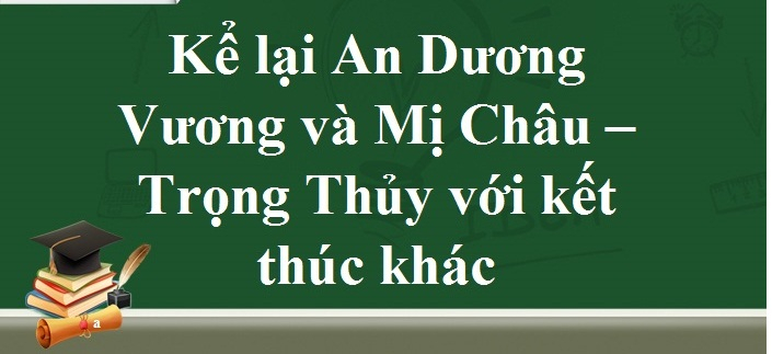 ke-lai-truyen-an-duong-vuong-va-mi-chau-trong-thuy-voi-mot-ket-thuc-khac-so-7-616001.jpg