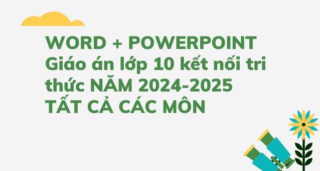 WORD + POWERPOINT Giáo án lớp 10 kết nối tri thức NĂM 2024-2025 TẤT CẢ CÁC MÔN