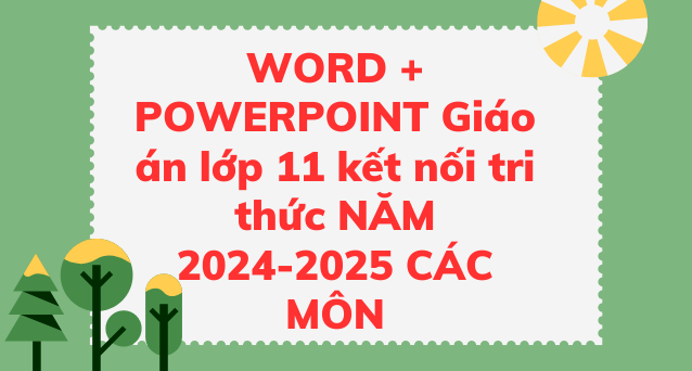 WORD + POWERPOINT Giáo án lớp 11 kết nối tri thức NĂM 2024-2025 CÁC MÔN