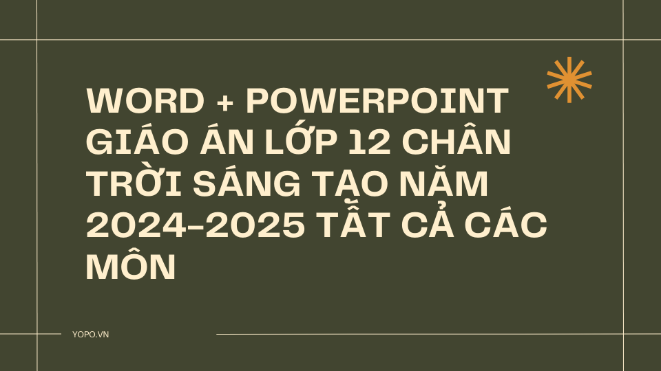 WORD + POWERPOINT Giáo án lớp 12 chân trời sáng tạo NĂM 2024-2025 TẤT CẢ CÁC MÔN