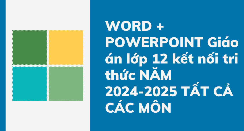 WORD + POWERPOINT Giáo án lớp 12 kết nối tri thức NĂM 2024-2025 TẤT CẢ CÁC MÔN