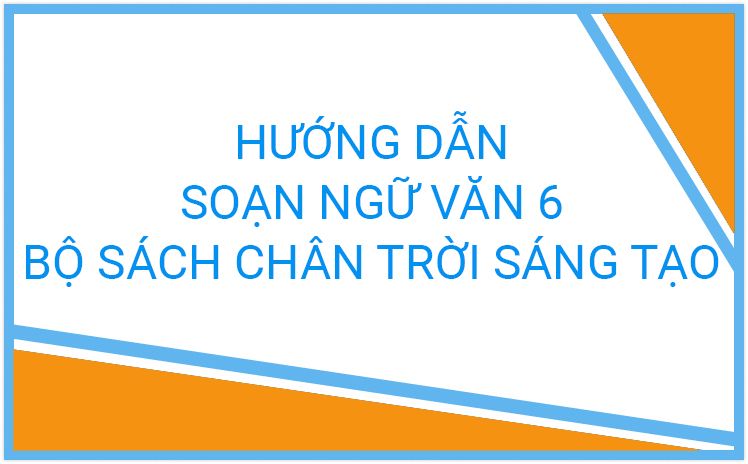 TÀI LIỆU Hướng dẫn soạn Văn 6 _ Bộ sách Chân trời sáng tạo ( Ngắn gọn) LINK DRIVE