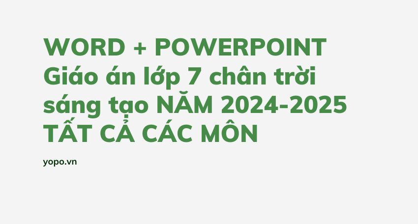 WORD + POWERPOINT Giáo án lớp 7 chân trời sáng tạo NĂM 2024-2025 TẤT CẢ CÁC MÔN