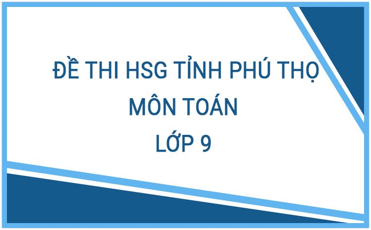 TUYỂN TẬP Đề thi chọn đội tuyển học sinh giỏi toán 9 tỉnh Phú Thọ qua các năm LINK DRIVE