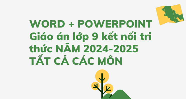 WORD + POWERPOINT Giáo án lớp 9 kết nối tri thức NĂM 2024-2025 TẤT CẢ CÁC MÔN