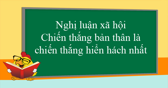 nghi-luan-ve-cau-noi-chien-thang-ban-than-la-chien-thang-hien-hach-nhat-so-6-598564.jpg