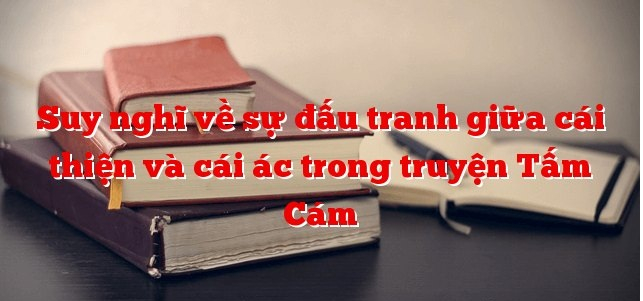 nghi-luan-ve-cuoc-dau-tranh-giua-cai-thien-va-cai-ac-trong-truyen-tam-cam-so-12-609900.jpg