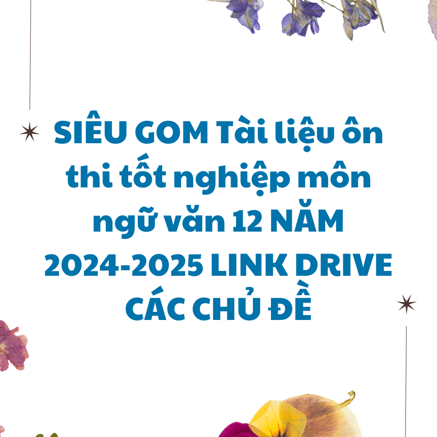 SIÊU GOM Tài liệu ôn thi tốt nghiệp môn ngữ văn 12 NĂM 2024-2025 LINK DRIVE CÁC CHỦ ĐỀ