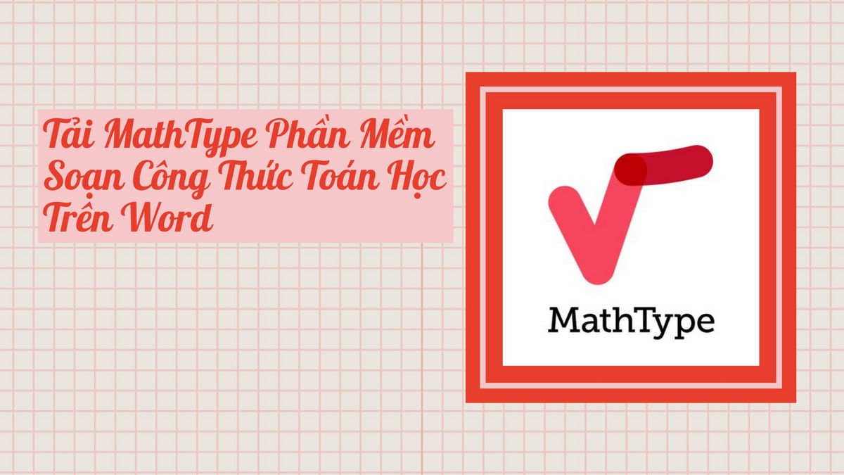 Phần mềm gõ công thức Toán học MathType 7.8.0 (khởi động nhanh) LINK DRIVE