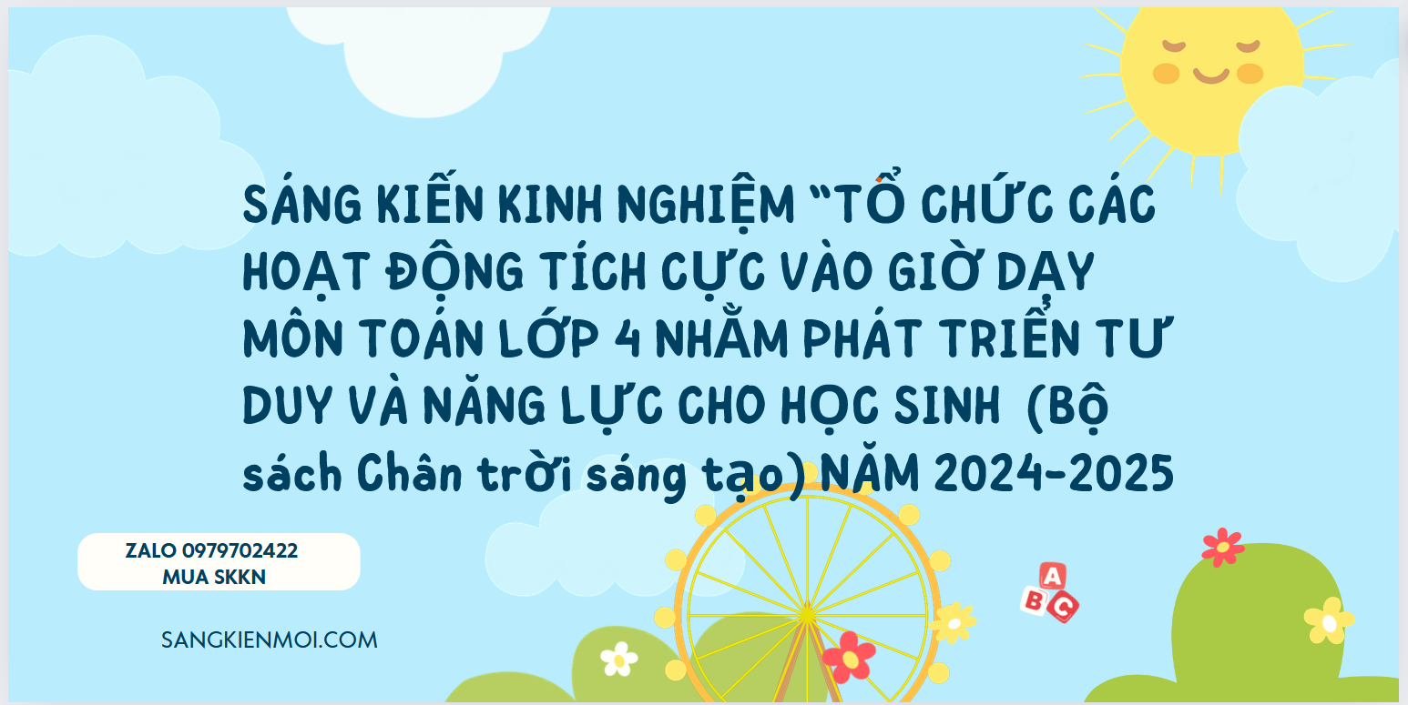 SÁNG KIẾN KINH NGHIỆM TỔ CHỨC CÁC HOẠT ĐỘNG TÍCH CỰC VÀO GIỜ DẠY MÔN TOÁN LỚP 4 NHẰM PHÁT TRIỂN TƯ DUY VÀ NĂNG LỰC CHO HỌC SINH OF CHÂN TRỜI SÁNG TẠO