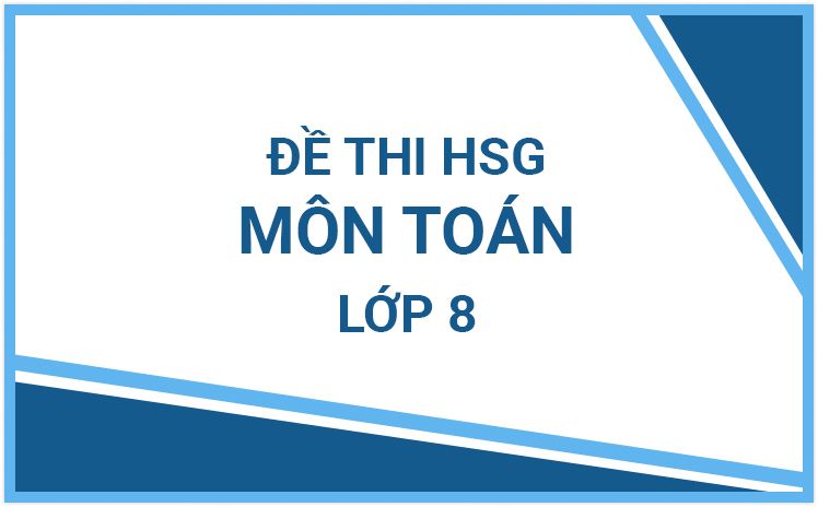 TUYỂN TẬP Đề thi học sinh giỏi toán lớp 8 có đáp án NĂM 2019-2020-2021-2022 link drive