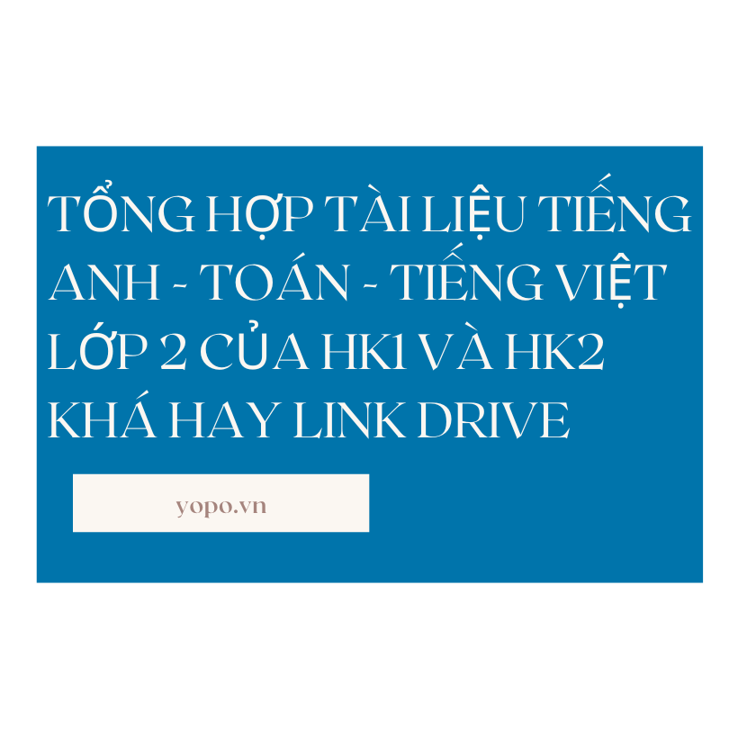 TỔNG HỢP TÀI LIỆU TIẾNG ANH - TOÁN - TIẾNG VIỆT LỚP 2 CỦA HK1 VÀ HK2 KHÁ HAY LINK DRIVE