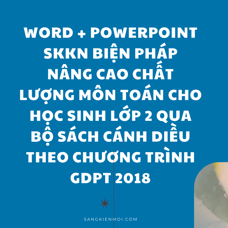 WORD + POWERPOINT SÁNG KIẾN KINH NGHIỆM Biện pháp nâng cao chất lượng môn toán cho học sinh lớp 2 qua bộ sách Cánh Diều theo chương trình GDPT 2018